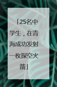25名中学生，在青海成功发射一枚探空火箭