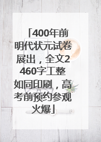 400年前明代状元试卷展出，全文2460字工整如同印刷，高考前预约参观火爆