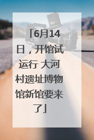6月14日，开馆试运行 大河村遗址博物馆新馆要来了