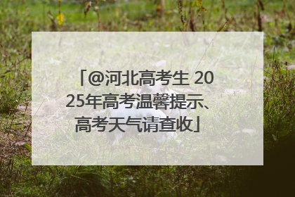 @河北高考生 2025年高考温馨提示、高考天气请查收