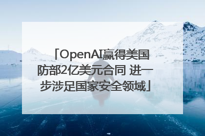 OpenAI赢得美国防部2亿美元合同 进一步涉足国家安全领域